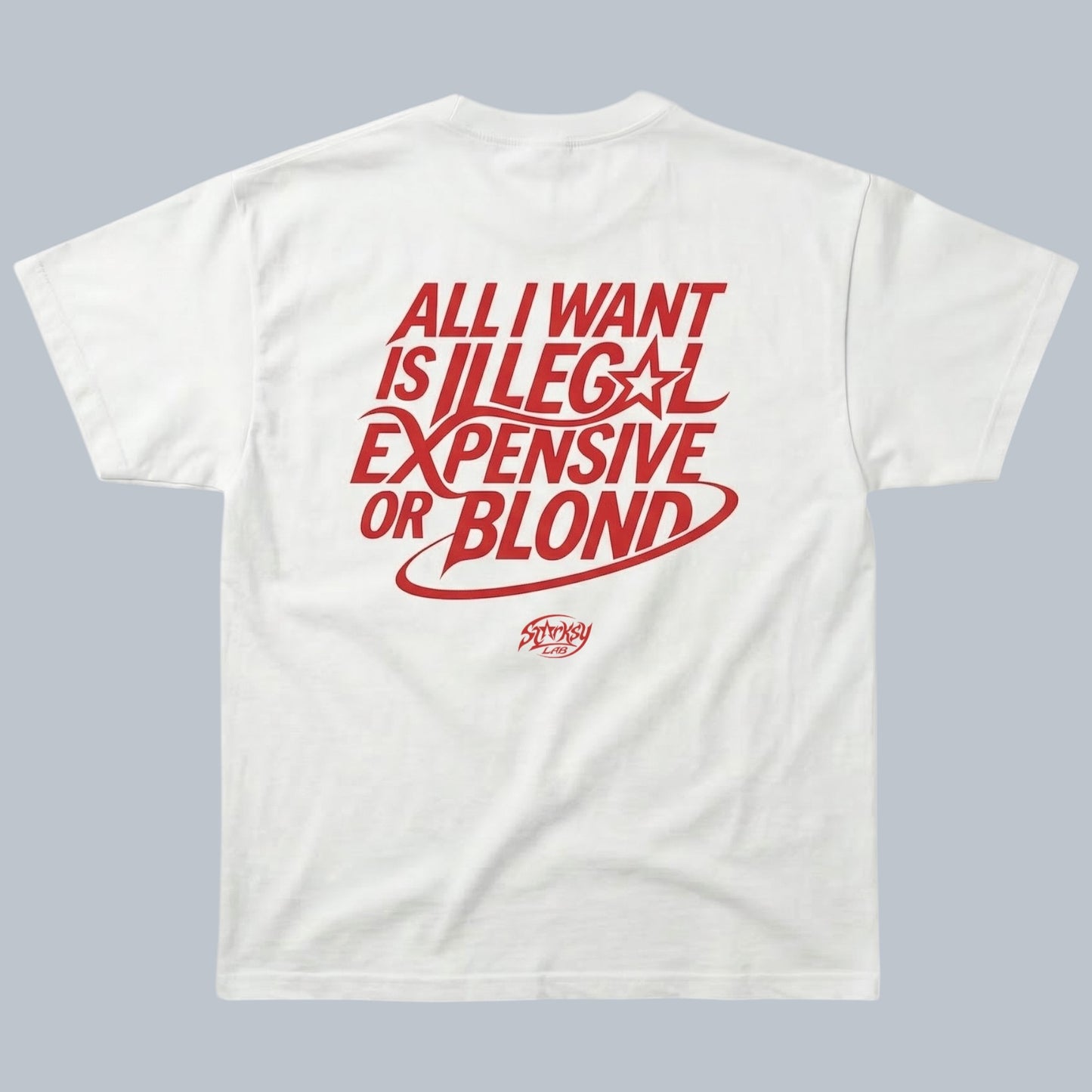 All I Want Is Illegal Expensive or Blond T-Shirt by Starsky Lab