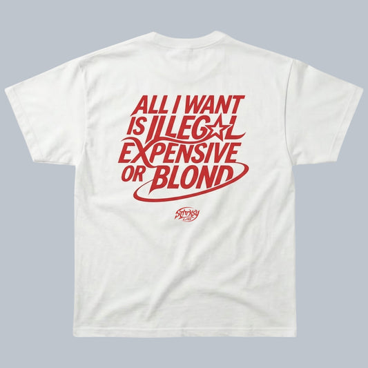 All I Want Is Illegal Expensive or Blond T-Shirt by Starsky Lab