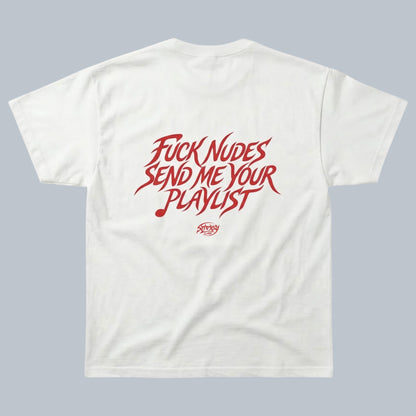Fuck Nudes Send Me Your Playlist T-Shirt by Starsky Lab